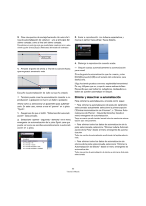 Page 3232
Tutorial 3: Mezcla
3.Cree dos puntos de anclaje haciendo clic sobre la li-
nea de automatización de volumen - uno al principio del 
último compás y otro al final del último compás.
Para eliminar un punto de ancla que pueda haber creado por error, selec-
ciónelo y pulse la tecla [Supr] o [Retroceso] del teclado del ordenador.
4.Arrastre el punto de ancla al final de la canción hasta 
que no pueda arrastrarlo más.
Escuche la automatización de fade out que ha creado.
ÖTambién puede crear la...