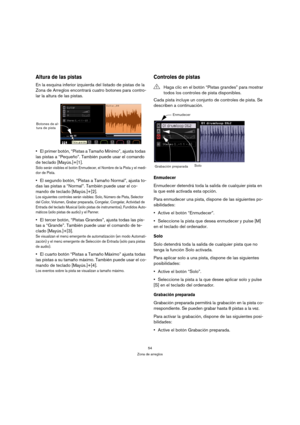 Page 5454
Zona de arreglos
Altura de las pistas
En la esquina inferior izquierda del listado de pistas de la 
Zona de Arreglos encontrará cuatro botones para contro-
lar la altura de las pistas.
El primer botón, “Pistas a Tamaño Mínimo”, ajusta todas 
las pistas a “Pequeño”. También puede usar el comando 
de teclado [Mayús.]+[1].
Sólo serán visibles el botón Enmudecer, el Nombre de la Pista y el medi-
dor de Pista.
El segundo botón, “Pistas a Tamaño Normal”, ajusta to-
das las pistas a “Normal”. También puede...