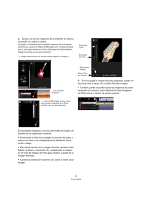Page 6565
Zona múltiple
2.Escoja una de las imágenes del Contenido de fábrica 
haciendo clic sobre la misma.
La imagen se visualizará sobre la pestaña Imágenes, en la correspon-
diente tira de canal de la Página de Mezclador, y en el listado de pistas 
para la pista seleccionada en la Zona de Arreglos (si el botón Mostrar 
Imágenes de Pista se encuentra activado).
En la pestaña Imágenes, ahora puede editar la imagen de 
la pista de las siguientes maneras:
Incremente el tinte de la imagen en el color de pista, o...