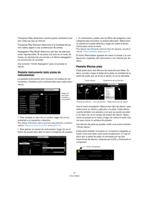 Page 6767
Zona múltiple
Transpose Step determina cuantos pasos cambiará el pa-
trón cada vez que se reinicie.
Transpose Play Direction determina si la tonalidad del pa-
trón subirá, bajará o una combinación de ambas.
Arpeggiator Play Mode determina qué tipo de patrones 
serán reproducidos. Si se pulsa una nota en el modo de 
frases, se reproducirá una escala y el efecto arpeggiator 
no reconocerá los acordes.
Use el botón “Omitir Arpegiator” para circunvalar el 
efecto.
Pestaña Instrumento (sólo pistas de...