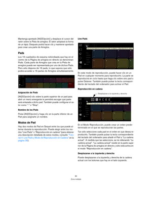 Page 8080
Zona múltiple
Mantenga apretado [Alt]/[Opción] y desplace el cursor del 
ratón sobre la Pista de arreglos. El ratón adoptará la forma 
de un lápiz. Después podrá hacer clic y mantener apretado 
para crear una parte de Arreglos.
Pads
Los 16 cuadrados de esquina redondeada que hay en el 
centro de la Página de arreglos en directo se denominan 
Pads. Cada parte de Arreglos que crea en la Pista de 
arreglos puede ser representada por uno de dichos Pads. 
Pero sólo dispone de 16 pads, lo que supone que...