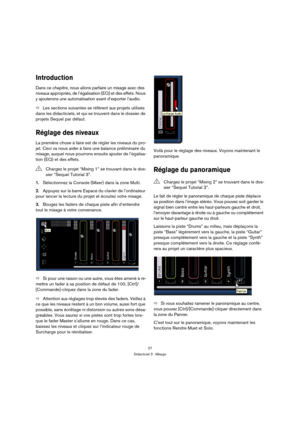 Page 2727
Didacticiel 3 : Mixage
Introduction
Dans ce chapitre, nous allons parfaire un mixage avec des 
niveaux appropriés, de l’égalisation (EQ) et des effets. Nous 
y ajouterons une automatisation avant d’exporter l’audio.
ÖLes sections suivantes se réfèrent aux projets utilisés 
dans les didacticiels, et qui se trouvent dans le dossier de 
projets Sequel par défaut.
Réglage des niveaux
La première chose à faire est de régler les niveaux du pro-
jet. Ceci va nous aider à faire une balance préliminaire du...