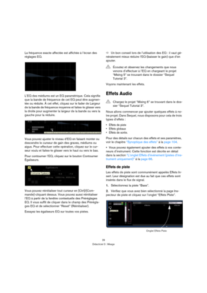 Page 2929
Didacticiel 3 : Mixage
La fréquence exacte affectée est affichée à l’écran des 
réglages EQ.
L’EQ des médiums est un EQ paramétrique. Cela signifie 
que la bande de fréquence de cet EQ peut être augmen-
tée ou réduite. À cet effet, cliquez sur le fader de Largeur 
de la bande de fréquence moyenne et faites-le glisser vers 
la droite pour augmenter la largeur de la bande ou vers la 
gauche pour la réduire.
Vous pouvez ajuster le niveau d’EQ en faisant monter ou 
descendre le curseur de gain des graves,...