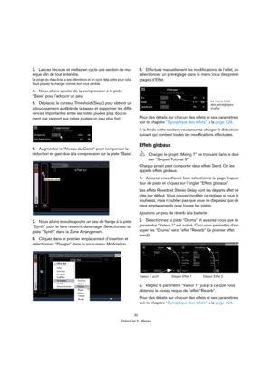 Page 3030
Didacticiel 3 : Mixage
3.Lancez l’écoute et mettez en cycle une section de mu-
sique afin de tout entendre.
Le projet du didacticiel a ses délimiteurs et un cycle déjà prêts pour cela. 
Vous pouvez le changer comme bon vous semble.
4.Nous allons ajouter de la compression à la piste 
“Bass” pour l’adoucir un peu.
5.Déplacez le curseur Threshold (Seuil) pour obtenir un 
adoucissement audible de la basse et supprimer les diffé-
rences importantes entre les notes jouées plus douce-
ment par rapport aux...