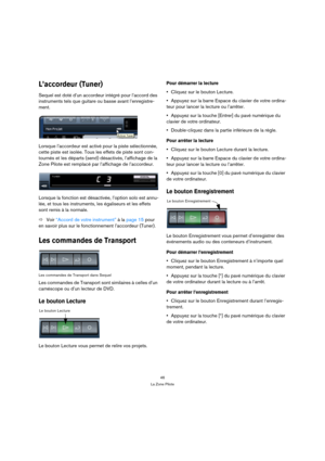 Page 4646
La Zone Pilote
L’accordeur (Tuner)
Sequel est doté d’un accordeur intégré pour l’accord des 
instruments tels que guitare ou basse avant l’enregistre-
ment.
Lorsque l’accordeur est activé pour la piste sélectionnée, 
cette piste est isolée. Tous les effets de piste sont con-
tournés et les départs (send) désactivés, l’affichage de la 
Zone Pilote est remplacé par l’affichage de l’accordeur.
Lorsque la fonction est désactivée, l’option solo est annu-
lée, et tous les instruments, les égaliseurs et les...