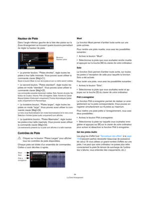 Page 5454
La Zone Arrangement
Hauteur de Piste
Dans l’angle inférieur gauche de la liste des pistes sur la 
Zone Arrangement se trouvent quatre boutons permettant 
de régler la hauteur de piste.
Le premier bouton, “Pistes étroites”, règle toutes les 
pistes à leur taille minimale. Vous pouvez aussi utiliser la 
commande clavier [Maj]+[1].
Seuls le bouton Muet, le nom de la piste et son vu-mètre seront visibles.
Le second bouton, “Pistes standard”, règle toutes les 
pistes en mode “standard”. Vous pouvez aussi...