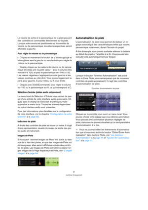 Page 5757
La Zone Arrangement
Le volume de sortie et le panoramique de la piste peuvent 
être contrôlés et commandés directement sur la piste. 
Lorsque votre souris est positionnée sur le contrôle de 
volume ou de panoramique, les valeurs respectives seront 
affichées à gauche.
Pour régler le volume ou le panoramique
Cliquez en maintenant le bouton de la souris appuyé et 
faites glisser vers la gauche ou vers la droite pour régler le 
volume ou le panoramique.
Double-cliquez sur les valeurs de volume ou de...