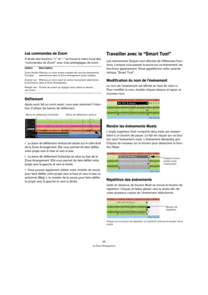 Page 5959
La Zone Arrangement
Les commandes de Zoom
A droite des boutons “+” et “-” se trouve le menu local des 
“commandes de Zoom” avec trois préréglages de zoom :
Défilement
Après avoir fait un zoom avant, vous avez sûrement l’inten-
tion d’utiliser les barres de défilement.
La barre de défilement vertical est située sur le côté droit 
de la Zone Arrangement. Elle vous permet de faire défiler 
votre projet vers le haut et vers le bas.
La barre de défilement horizontal se situe au bas de la 
Zone Arrangement....