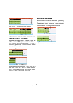 Page 6060
La Zone Arrangement Cliquer, maintenir et faire glisser pour répéter l’événement.
Lorsque vous relâchez le bouton de la souris, l’événement est répété.
Redimensionner les événements
Dans les angles inférieurs gauche et droit se trouvent des 
boutons permettant d’allonger ou de raccourcir l’événe-
ment. Cliquez et maintenez appuyé chacun d’entre eux, et 
faites glisser vers la gauche ou vers la droite pour allonger 
ou raccourcir l’événement.
Lorsque vous redimensionnez un événement, le bout de l’outil...