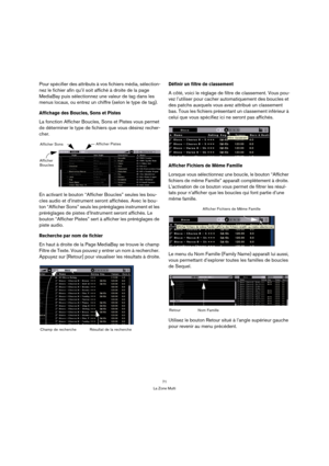Page 7171
La Zone Multi
Pour spécifier des attributs à vos fichiers média, sélection-
nez le fichier afin qu’il soit affiché à droite de la page 
MediaBay puis sélectionnez une valeur de tag dans les 
menus locaux, ou entrez un chiffre (selon le type de tag).
Affichage des Boucles, Sons et Pistes
La fonction Afficher Boucles, Sons et Pistes vous permet 
de déterminer le type de fichiers que vous désirez recher-
cher.
En activant le bouton “Afficher Boucles” seules les bou-
cles audio et d’instrument seront...