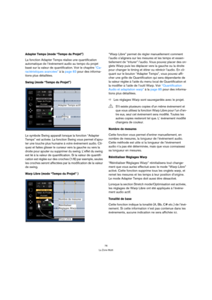 Page 7676
La Zone Multi
Adapter Temps (mode “Tempo du Projet”)
La fonction Adapter Temps réalise une quantification 
automatique de l’événement audio au tempo du projet 
basé sur la valeur de quantification. Voir le chapitre “Ca-
ractéristiques avancées” à la page 83 pour des informa-
tions plus détaillées.
Swing (mode “Tempo du Projet”)
Le symbole Swing apparaît lorsque la fonction “Adapter 
Temps” est activée. La fonction Swing vous permet d’ajou-
ter une touche plus humaine à votre événement audio. Cli-
quez...
