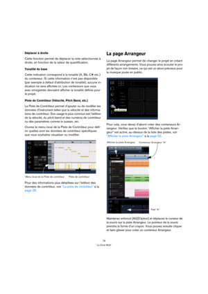 Page 7979
La Zone Multi
Déplacer à droite
Cette fonction permet de déplacer la note sélectionnée à 
droite, en fonction de la valeur de quantification.
Tonalité de base
Cette indication correspond à la tonalité (A, Bb, C# etc.) 
du conteneur. Si cette information n’est pas disponible 
(par exemple à défaut d’attribution de tonalité), aucune in-
dication ne sera affichée ici. Les conteneurs que vous 
avez enregistrés devraient afficher la tonalité définie pour 
le projet.
Piste de Contrôleur (Vélocité, Pitch...