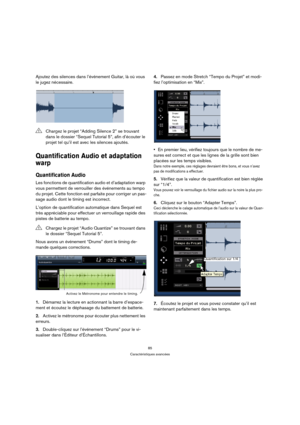 Page 8585
Caractéristiques avancées
Ajoutez des silences dans l’événement Guitar, là où vous 
le jugez nécessaire.
Quantification Audio et adaptation 
warp
Quantification Audio
Les fonctions de quantification audio et d’adaptation warp 
vous permettent de verrouiller des événements au tempo 
du projet. Cette fonction est parfaite pour corriger un pas-
sage audio dont le timing est incorrect.
L’option de quantification automatique dans Sequel est 
très appréciable pour effectuer un verrouillage rapide des...