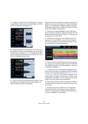 Page 8888
Caractéristiques avancées
7.Cliquez sur l’événement “03 105 Bb Guitar” et ouvrez 
la page Éditeur. Notez que la Tonalité de Base est “A#” et 
que la Transposition est réglée sur “0”.
8.Cliquez maintenant sur l’événement “02 112 D horns”. 
Vous observerez que la Tonalité de Base est “D” et que la 
Transposition est réglée sur “-4”. La Transposition intelli-
gente a transposé automatiquement la boucle “02 112 D 
horns” à l’intervalle le plus proche.
9.Jouez ce que nous avons réalisé jusqu’à présent ;...