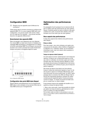 Page 9999
Configuration de votre système
Configuration MIDI
Cette section décrit comment connecter et configurer des 
appareils MIDI. S’il n’y a aucun appareil MIDI dans votre 
configuration, vous pouvez sauter cette section. Notez 
qu’il ne s’agit que d’un exemple – vous pouvez très bien 
brancher vos appareils différemment !
Branchement des appareils MIDI
Dans cet exemple, nous supposons que vous disposez 
d’un clavier MIDI. Le clavier sert à fournir à l’ordinateur les 
messages MIDI nécessaires à...