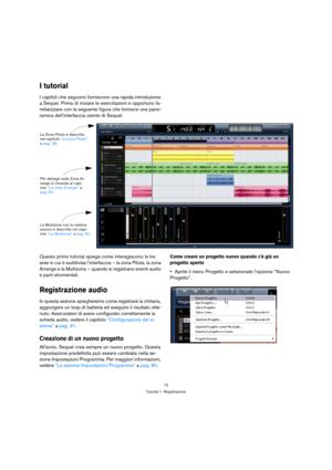 Page 1212
Tutorial 1: Registrazione
I tutorial
I capitoli che seguono forniscono una rapida introduzione 
a Sequel. Prima di iniziare le esercitazioni è opportuno fa-
miliarizzare con la seguente figura che fornisce una pano-
ramica dellinterfaccia utente di Sequel:
Questo primo tutorial spiega come interagiscono le tre 
aree in cui è suddivisa l’interfaccia – la zona Pilota, la zona 
Arrange e la Multizona – quando si registrano eventi audio 
e parti strumentali.
Registrazione audio
In questa sezione...