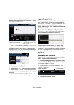 Page 1515
Tutorial 1: Registrazione
6.Trascinate il loop di batteria selezionato e rilasciatelo 
nella zona Arrange; allineatelo quindi alla misura 1, subito 
sotto alla traccia della chitarra.
7.Usate la funzione Ripeti per ottenere un loop lungo 4 
misure.
Cliccate al centro, sul bordo destro dell’evento e trascinatelo a destra 
per ripetere il loop fino allinizio della misura 5. Per ulteriori dettagli sulla 
funzione di ripetizione si rimanda a “Ripetizione degli eventi” a pag. 59.
8.Rinominate la traccia...