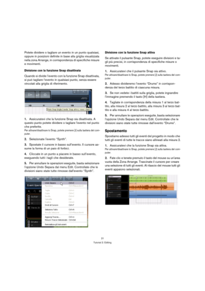 Page 2121
Tutorial 2: Editing
Potete dividere o tagliare un evento in un punto qualsiasi, 
oppure in posizioni definite in base alla griglia visualizzata 
nella zona Arrange, in corrispondenza di specifiche misure 
e movimenti.
Divisione con la funzione Snap disattivata
Quando si divide l’evento con la funzione Snap disattivata, 
si può tagliare l’evento in qualsiasi punto, senza essere 
vincolati alla griglia di riferimento.
1.Assicuratevi che la funzione Snap sia disattivata. A 
questo punto potete dividere o...