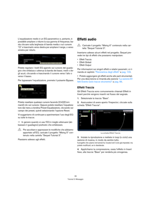 Page 2929
Tutorial 3: Missaggio
L’equalizzatore medio è un EQ parametrico e, pertanto, è 
possibile ampliare o ridurre la sua gamma di frequenza. ba-
sta cliccare sulla larghezza di banda media o sul cursore 
“Q” e trascinarlo verso destra per ampliare il range, o verso 
sinistra per ridurlo.
Potete regolare i livelli EQ agendo sul cursore del guada-
gno che enfatizza o attenua la banda dei bassi, medi o de-
gli acuti, cliccando e trascinando il cursore verso l’alto o 
verso il basso.
Per bypassare...