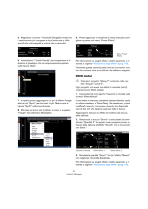 Page 3030
Tutorial 3: Missaggio
5.Regoliamo il cursore “Threshold” (Soglia) in modo che 
i bassi suonino più omogenei e risulti attenuata la diffe-
renza fra le note eseguite a volume più o meno alto.
6.Aumentiamo il “Livello Canale” per compensare la ri-
duzione di guadagno che la compressione ha operato 
sulla traccia “Bass”.
7.A questo punto aggiungiamo un po’ di effetto Flanger 
alla traccia “Synth” perché risalti di più. Selezionate la 
traccia “Synth” nella zona Arrange.
8.Cliccate sul primo slot di...