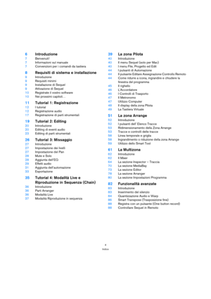 Page 44
Indice
6Introduzione
7Benvenuti!
7Informazioni sul manuale
7Convenzioni per i comandi da tastiera
8Requisiti di sistema e installazione
9Introduzione
9Requisiti minimi
9Installazione di Sequel
9Attivazione di Sequel
10Registrate il vostro software
10Nei prossimi capitoli…
11Tutorial 1: Registrazione
12I tutorial
12Registrazione audio
17Registrazione di parti strumentali
19Tutorial 2: Editing
20Introduzione
20Editing di eventi audio
23Editing di parti strumentali
26Tutorial 3: Missaggio
27Introduzione...