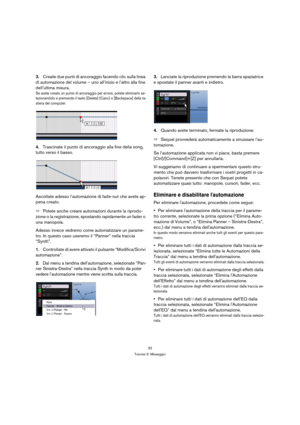 Page 3232
Tutorial 3: Missaggio
3.Create due punti di ancoraggio facendo clic sulla linea 
di automazione del volume – uno all’inizio e l’altro alla fine 
dell’ultima misura.
Se avete creato un punto di ancoraggio per errore, potete eliminarlo se-
lezionandolo e premendo il tasto [Delete] (Canc) o [Backspace] della ta-
stiera del computer.
4.Trascinate il punto di ancoraggio alla fine della song, 
tutto verso il basso.
Ascoltate adesso l’automazione di fade-out che avete ap-
pena creato.
ÖPotete anche creare...