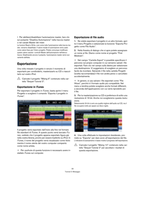 Page 3333
Tutorial 3: Missaggio
Per abilitare/disabilitare lautomazione master, fare clic 
sul pulsante “Disattiva Automazione” nella traccia master 
o nel canale Master del mixer. 
Le funzioni Read e Write, così come tutta lautomazione nella traccia ma-
ster, verranno disabilitate. Il valore iniziale di automazione verrà usato 
come valore fisso per lintero progetto. Potete comunque modificare 
questo valore usando i controlli Master dellautomazione nellelenco 
tracce. Disattivando ancora il pulsante,...