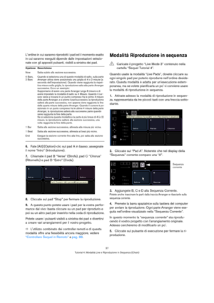 Page 3737
Tutorial 4: Modalità Live e Riproduzione in Sequenza (Chain)
L’ordine in cui saranno riprodotti i pad ed il momento esatto 
in cui saranno eseguiti dipende dalle impostazioni selezio-
nate con gli appositi pulsanti, visibili a sinistra dei pad.
6.Fate [Alt]/[Option]-clic sul pad A in basso; assegnate 
il nome “Intro” (Introduzione). 
7.Chiamate il pad B “Verse” (Strofa), pad C “Chorus” 
(Ritornello) e pad D “Extro” (Coda).
8.Cliccate sul pad “Stop” per fermare la riproduzione.
9.A questo punto potete...