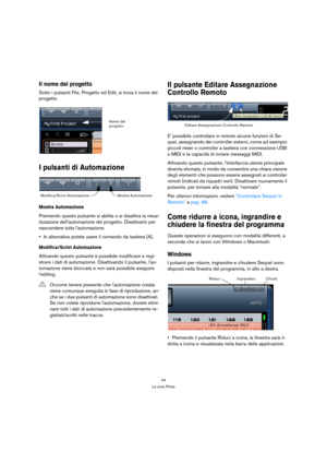 Page 4444
La zona Pilota
Il nome del progetto
Sotto i pulsanti File, Progetto ed Edit, si trova il nome del 
progetto.
I pulsanti di Automazione
Mostra Automazione
Premendo questo pulsante si abilita o si disattiva la visua-
lizzazione dell’automazione del progetto. Disattivarlo per 
nascondere tutta lautomazione.
In alternativa potete usare il comando da tastiera [A].
Modifica/Scrivi Automazione
Attivando questo pulsante è possibile modificare e regi-
strare i dati di automazione. Disattivando il pulsante,...