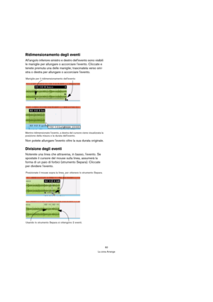 Page 6060
La zona Arrange
Ridimensionamento degli eventi
Allangolo inferiore sinistro e destro dellevento sono visibili 
le maniglie per allungare o accorciare levento. Cliccate e 
tenete premuta una delle maniglie; trascinatela verso sini-
stra o destra per allungare o accorciare levento.
Mentre ridimensionate levento, a destra del cursore viene visualizzata la 
posizione della misura e la durata dellevento.
Non potete allungare levento oltre la sua durata originale.
Divisione degli eventi
Noterete una linea...