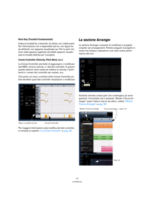 Page 7878
La Multizona
Root Key (Tonalità Fondamentale)
Indica la tonalità (la, si bemolle, do diesis, ecc.) della parte. 
Se linformazione non è disponibile (ad es. non figura fra 
gli attributi), non apparirà visualizzata qui. Per le parti che 
sono state appena registrate dovrebbe apparire visualiz-
zata la tonalità definita per il progetto.
Corsia Controller (Velocity, Pitch Bend, ecc.)
La Corsia Controller permette di aggiungere o modificare 
dati MIDI, come la velocity, e i dati dei controller. In genere...