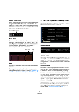 Page 8080
La Multizona
Cursore di inserimento
Con il cursore di inserimento potete inserire una parte Ar-
ranger allinterno della “Sequenza Corrente”. Fare clic e 
trascinare il cursore verso sinistra o destra nella posizione 
desiderata; cliccare su un pad per inserirlo nella sequenza 
corrente, in corrispondenza del cursore.
Menu Storia
Con il menu Storia potete salvare le varie sequenze create 
per usarle in seguito. Cliccate per attivare il menu a ten-
dina. A questo punto potete selezionare un numero e...