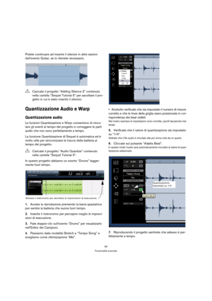 Page 8484
Funzionalità avanzate
Potete continuare ad inserire il silenzio in altre sezioni 
dellevento Guitar, se lo ritenete necessario.
Quantizzazione Audio e Warp
Quantizzazione audio
Le funzioni Quantizzazione e Warp consentono di vinco-
lare gli eventi al tempo del progetto e correggere le parti 
audio che non sono perfettamente a tempo.
La funzione Quantizzazione di Sequel è automatica ed è 
molto utile per sincronizzare le tracce della batteria al 
tempo del progetto.
In questo progetto abbiamo un evento...