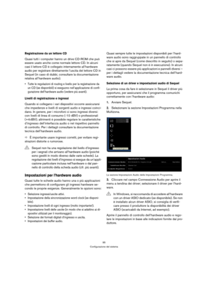Page 9595
Configurazione del sistema
Registrazione da un lettore CD
Quasi tutti i computer hanno un drive CD-ROM che può 
essere usato anche come normale lettore CD. In alcuni 
casi il lettore CD è collegato internamente all’hardware 
audio per registrare direttamente l’uscita del lettore CD in 
Sequel (in caso di dubbi, consultare la documentazione 
relativa all’hardware audio).
 Tutte le regolazioni di routing e livello per la registrazione da 
un CD (se disponibili) si eseguono nell’applicazione di confi-...