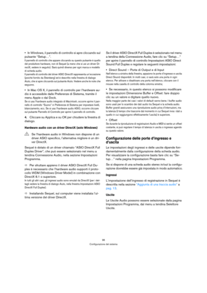 Page 9696
Configurazione del sistema
In Windows, il pannello di controllo si apre cliccando sul 
pulsante “Setup…”.
Il pannello di controllo che appare cliccando su questo pulsante è quello 
del produttore hardware, non di Sequel (a meno che si usi un driver Di-
rectX, vedere in seguito). Sarà quindi diverso per ogni marca e modello 
di scheda audio.
Il pannello di controllo del driver ASIO DirectX rappresenta un’eccezione 
(poiché fornito da Steinberg) ed è descritto nella finestra di dialogo 
Aiuto, che si...