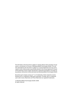 Page 2 
The information in this document is subject to change without notice and does not rep-
resent a commitment on the part of Steinberg Media Technologies GmbH. The soft-
ware described by this document is subject to a License Agreement and may not be 
copied to other media except as specifically allowed in the License Agreement. No part 
of this publication may be copied, reproduced or otherwise transmitted or recorded, for 
any purpose, without prior written permission by Steinberg Media Technologies...