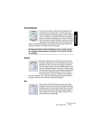 Page 229VST-Instrumente
Groove Agent SE 4 – 229
DEUTSCH
Snare/Sidestick
Eine oft verwendete traditionelle Schlagtechnik für 
die Snare-Drum besteht darin, mit dem quer über 
dem Fell liegenden Schlagzeugstock auf den Metall-
rand zu schlagen. So erzielen Sie einen »leichteren« 
Klang mit anderer Charakteristik als üblich. Auf Eng-
lisch wird diese Technik »Sidestick« genannt und der 
entsprechende Schalter dient zum Umschalten zwi-
schen »normalem Anschlag« und »Sidestick-Anschlag«. Sie können 
jederzeit...