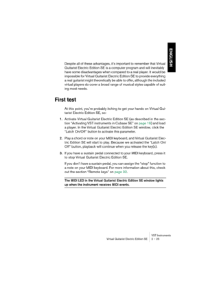 Page 25ENGLISH
VST Instruments
Virtual Guitarist Electric Edition SE 2 – 25
Despite all of these advantages, it’s important to remember that Virtual 
Guitarist Electric Edition SE is a computer program and will inevitably 
have some disadvantages when compared to a real player. It would be 
impossible for Virtual Guitarist Electric Edition SE to provide everything 
a real guitarist might theoretically be able to offer, although the included 
virtual players do cover a broad range of musical styles capable of...