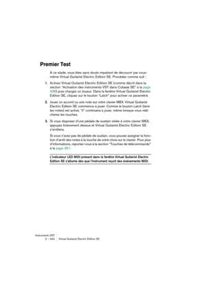 Page 344Instruments VST
2 – 344 Virtual Guitarist Electric Edition SE
Premier Test
À ce stade, vous êtes sans doute impatient de découvrir par vous-
même Virtual Guitarist Electric Edition SE. Procédez comme suit :
1.Activez Virtual Guitarist Electric Edition SE (comme décrit dans la 
section “Activation des instruments VST dans Cubase SE” à la page 
338) puis chargez un Joueur. Dans la fenêtre Virtual Guitarist Electric 
Edition SE, cliquez sur le bouton “Latch” pour activer ce paramètre.
2.Jouez un accord ou...
