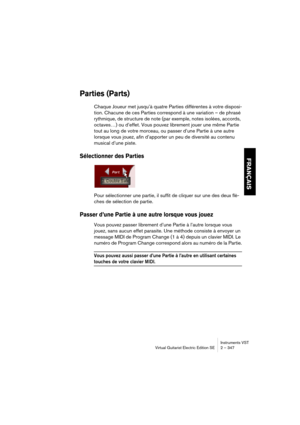 Page 347FRANÇAIS
Instruments VST
Virtual Guitarist Electric Edition SE 2 – 347
Parties (Parts)
Chaque Joueur met jusqu’à quatre Parties différentes à votre disposi-
tion. Chacune de ces Parties correspond à une variation – de phrasé 
rythmique, de structure de note (par exemple, notes isolées, accords, 
octaves…) ou d’effet. Vous pouvez librement jouer une même Partie 
tout au long de votre morceau, ou passer d’une Partie à une autre 
lorsque vous jouez, afin d’apporter un peu de diversité au contenu 
musical...