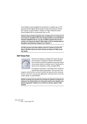 Page 394Instruments VST
4 – 394 Groove Agent SE
Il est d’ailleurs aussi possible de commencer un pattern par un Fill. 
Lorsque Groove Agent SE est arrêté et que vous activez le bouton 
Fill, il passe en “état d’alerte”. Cliquer sur “Run” démarrera alors 
Groove Agent SE en commençant avec un Fill.
Certains styles ont été enregistrés avec un feeling de 2 ou 4 mesures. Si 
vous jouez un tel pattern avec de la musique basée sur une période de 
mesures irrégulière (par ex. 7 ou 9), ce pattern sonnera faux (un peu...