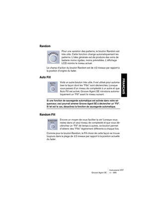 Page 395Instruments VST
Groove Agent SE 4 – 395
FRANÇAIS
Random
Pour une variation des patterns, le bouton Random est 
très utile. Cette fonction change automatiquement les 
patterns. L’idée générale est de produire des sons de 
batterie moins rigides, moins prévisibles. L’affichage 
LCD montre le niveau actuel.
Le champ d’action du bouton Random est de ±2 niveaux par rapport à 
la position d’origine du fader.
Auto Fill
Voilà un autre bouton très utile. Il est utilisé pour automa-
tiser la façon dont les “Fills”...