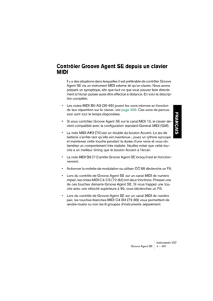 Page 401Instruments VST
Groove Agent SE 4 – 401
FRANÇAIS
Contrôler Groove Agent SE depuis un clavier 
MIDI
Il y a des situations dans lesquelles il est préférable de contrôler Groove 
Agent SE via un instrument MIDI externe tel qu’un clavier. Nous avons 
préparé un synoptique, afin que tout ce que vous pouvez faire directe-
ment à l’écran puisse aussi être effectué à distance. En voici la descrip-
tion complète.
•Les notes MIDI B0-A3 (35-69) jouent les sons internes en fonction 
de leur répartition sur le...