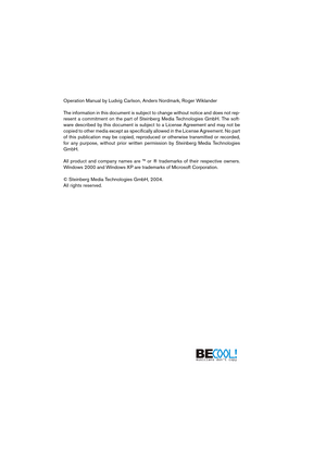 Page 2 
Operation Manual by Ludvig Carlson, Anders Nordmark, Roger Wiklander
The information in this document is subject to change without notice and does not rep-
resent a commitment on the part of Steinberg Media Technologies GmbH. The soft-
ware described by this document is subject to a License Agreement and may not be
copied to other media except as speciﬁcally allowed in the License Agreement. No part
of this publication may be copied, reproduced or otherwise transmitted or recorded,
for any purpose,...