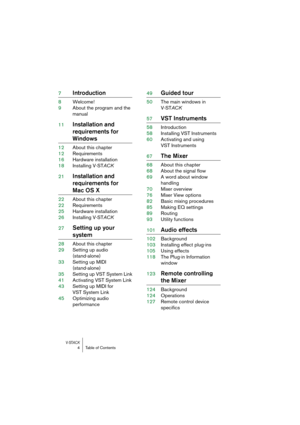 Page 4 
V-ST
 
ACK
 
4 Table of Contents 
7 
Introduction 
8Welcome!
9About the program and the 
manual
11 
Installation and
requirements for  
Windows 
12About this chapter
12Requirements
16Hardware installation
18Installing V-ST  
ACK  
21 
Installation and 
requirements for  
Mac OS X 
22About this chapter
22Requirements
25Hardware installation
26Installing V-ST  
ACK  
27 
Setting up your  
system 
28About this chapter
29Setting up audio
(stand-alone)
33Setting up MIDI 
(stand-alone)
35Setting up VST...