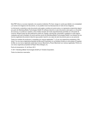 Page 2Este PDF ofrece un acceso mejorado a los usuarios invidentes. Por favor, tenga en cuenta que debido a la complejidad 
y al número de imágenes del documento, no es posible incluir las descripciones en texto de las imágenes.
La información contenida en este documento está sujeta a cambios sin previo aviso y no representa compromiso alguno 
por parte de Steinberg Media Technologies GmbH. El software descrito en este documento está sujeto a un Acuerdo 
de Licencia y no podrá ser copiado a otros medios...