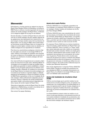 Page 66
Instalación
¡Bienvenido!
Enhorabuena y muchas gracias por adquirir los plug-ins 
Rupert Neve Designs Portico de Steinberg. Los plug-ins 
RND Portico le ofrecen el sonido legendario de los proce
-
sadores de sonido analógico de Rupert Neve, combinado 
con la elegancia digital de los plug-ins de software.
Durante décadas, el nombre de Rupert Neve ha sido sinó-
nimo de un sonido analógico de gran calidad y algunas de 
las grabaciones más importantes de la historia de la mú
-
sica incluyen el toque...