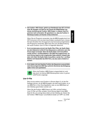 Page 127Groove AgentDeutsch 127
DEUTSCH
❐Die Funktion »MIDI Output« gehört zum Randbereich des VST 2.0-Proto-
kolls. Wir bewegen uns damit an der Grenze der Möglichkeiten und 
können die Wirkung der Funktion »MIDI Output« in anderen Host-Pro-
grammen nicht vorhersehen. Wir garantieren nur, dass die Funktion in 
Steinbergs Cubase und Nuendo richtig funktioniert.
Wenn Sie ein Programm verwenden, das die MIDI-Ausgabe durch ein 
VST-Instrument nicht wie oben beschrieben verarbeiten kann, müssen 
Sie beim Erstellen...