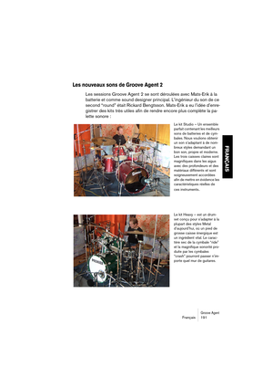 Page 191Groove AgentFrançais 191
FRANÇAIS
Les nouveaux sons de Groove Agent 2
Les sessions Groove Agent 2 se sont déroulées avec Mats-Erik à la 
batterie et comme sound designer principal. L’ingénieur du son de ce 
second “round” était Rickard Bengtsson. Mats-Erik a eu l’idée d’enre-
gistrer des kits très utiles afin de rendre encore plus complète la pa-
lette sonore :
Le kit Studio – Un ensemble 
parfait contenant les meilleurs 
sons de batteries et de cym-
bales. Nous voulions obtenir 
un son s’adaptant à de...