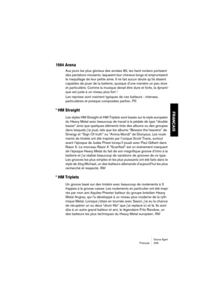 Page 235Groove AgentFrançais 235
FRANÇAIS
1984 Arena
Aux jours les plus glorieux des années 80, les hard rockers portaient 
des pantalons moulants, laquaient leur cheveux longs et empruntaient 
le maquillage de leur petite amie. Il ne fait aucun doute qu’ils étaient 
capables de jouer de la batterie, quoique d’une manière un peu dure 
et particulière. Comme la musique devait être dure et forte, la dynami-
que est juste à un niveau plus fort !
Les reprises sont vraiment typiques de ces batteurs : intenses,...